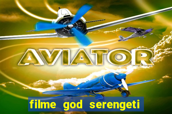 filme god serengeti completo dublado